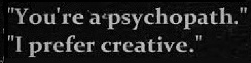 Not a psychopath, creative